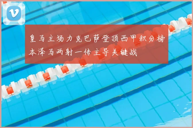 皇马主场力克巴萨登顶西甲积分榜本泽马两射一传主导关键战