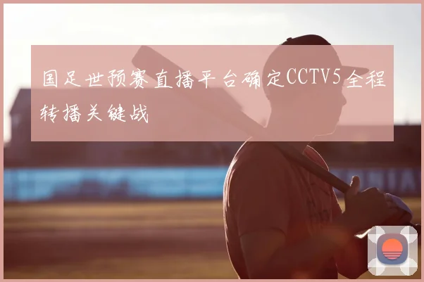 国足世预赛直播平台确定CCTV5全程转播关键战